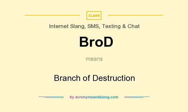 What does BroD mean? It stands for Branch of Destruction