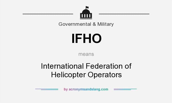 What does IFHO mean? It stands for International Federation of Helicopter Operators
