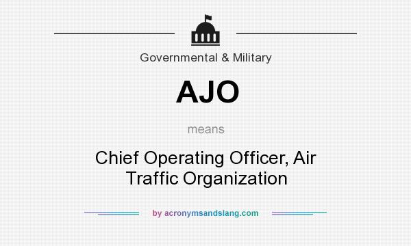 What does AJO mean? It stands for Chief Operating Officer, Air Traffic Organization