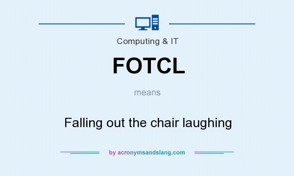 What does FOTCL mean? It stands for Falling out the chair laughing