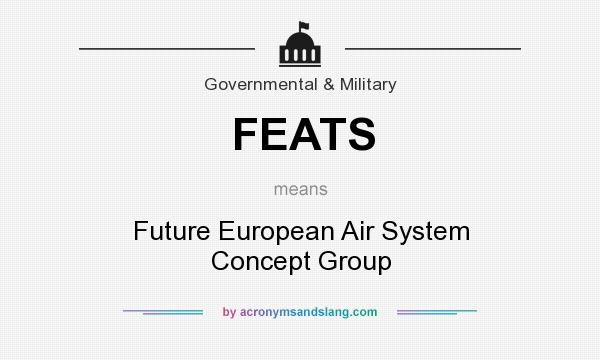 What does FEATS mean? It stands for Future European Air System Concept Group