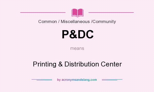 What does P&DC mean? It stands for Printing & Distribution Center