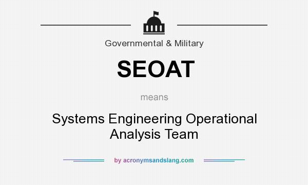 What does SEOAT mean? It stands for Systems Engineering Operational Analysis Team