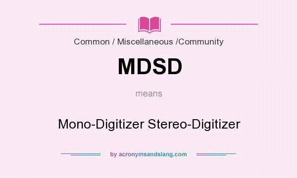 What does MDSD mean? It stands for Mono-Digitizer Stereo-Digitizer