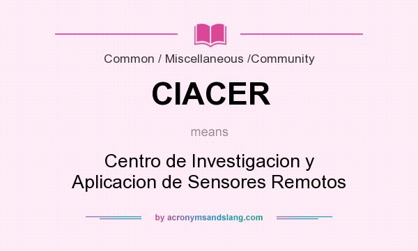 What does CIACER mean? It stands for Centro de Investigacion y Aplicacion de Sensores Remotos
