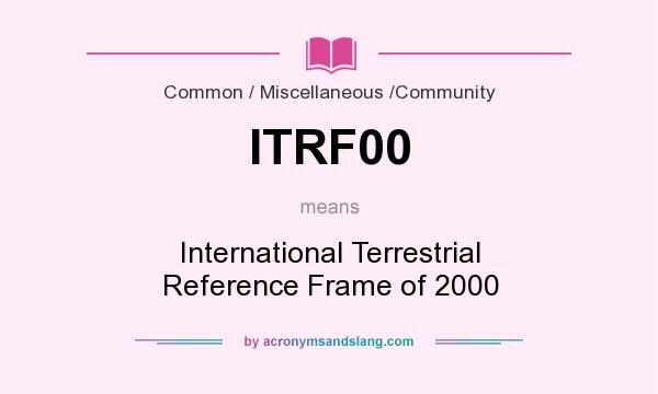 What does ITRF00 mean? It stands for International Terrestrial Reference Frame of 2000