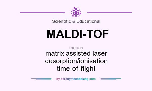 What does MALDI-TOF mean? It stands for matrix assisted laser desorption/ionisation time-of-flight