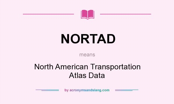 What does NORTAD mean? It stands for North American Transportation Atlas Data