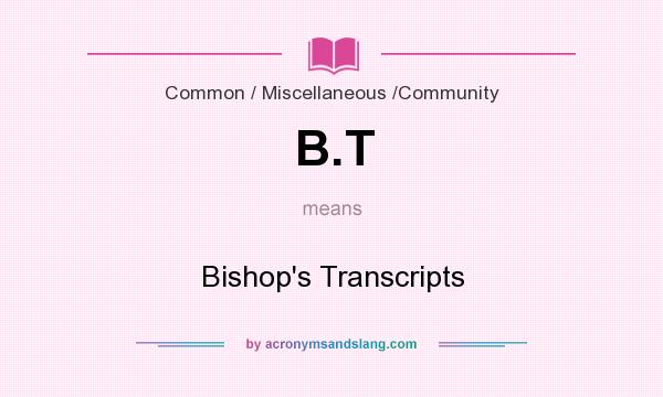 What does B.T mean? It stands for Bishop`s Transcripts