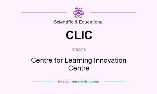 What does CLIC mean? It stands for Centre for Learning Innovation Centre