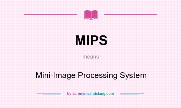 What does MIPS mean? It stands for Mini-Image Processing System