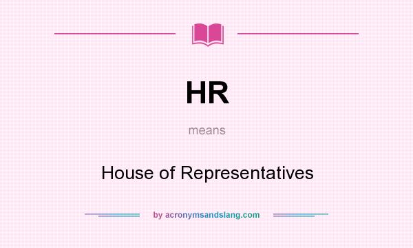 What does HR mean? It stands for House of Representatives