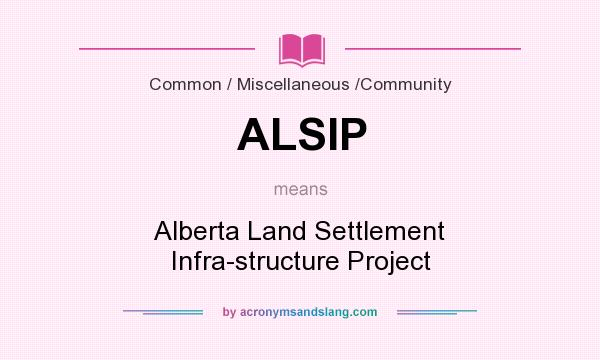 What does ALSIP mean? It stands for Alberta Land Settlement Infra-structure Project