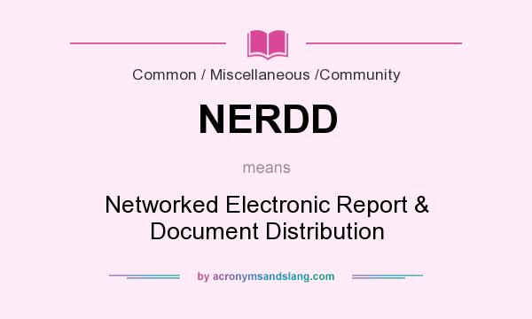 What does NERDD mean? It stands for Networked Electronic Report & Document Distribution
