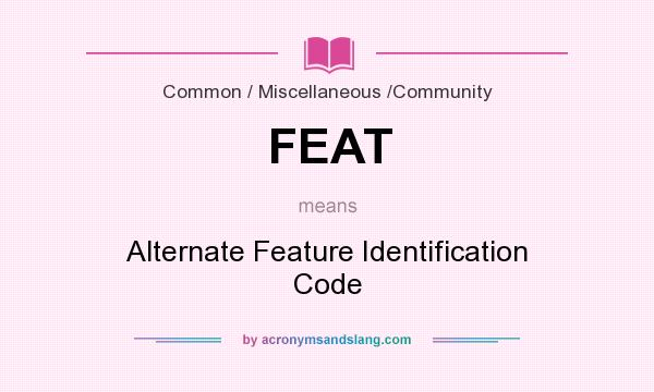 What does FEAT mean? It stands for Alternate Feature Identification Code