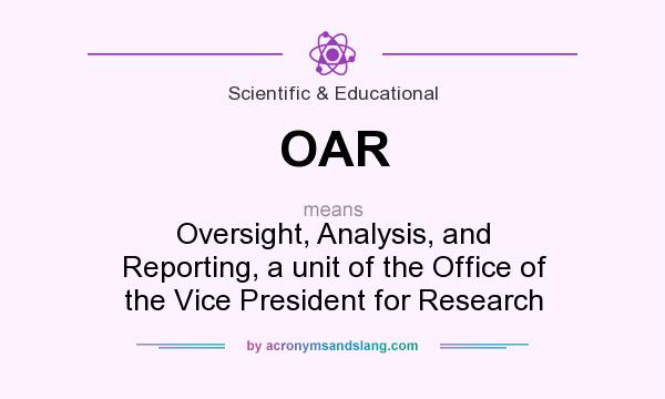 What does OAR mean? It stands for Oversight, Analysis, and Reporting, a unit of the Office of the Vice President for Research