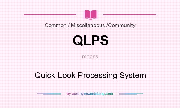 What does QLPS mean? It stands for Quick-Look Processing System