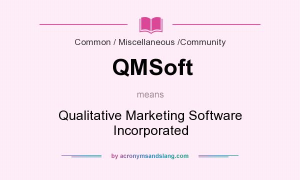 What does QMSoft mean? It stands for Qualitative Marketing Software Incorporated