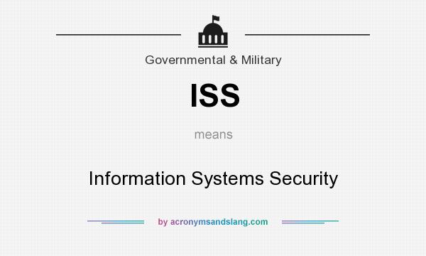 What does ISS mean? It stands for Information Systems Security