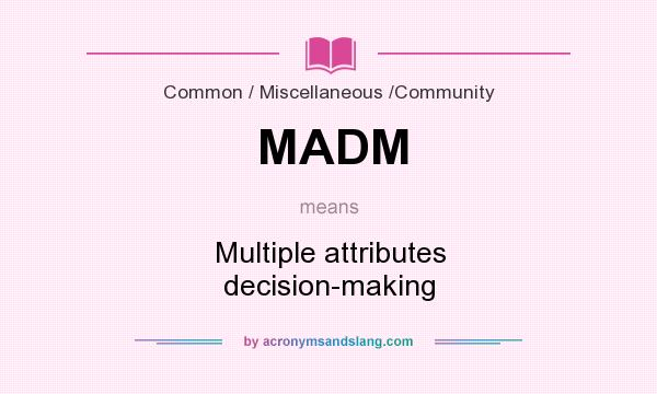 What does MADM mean? It stands for Multiple attributes decision-making