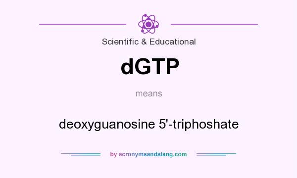 What does dGTP mean? It stands for deoxyguanosine 5`-triphoshate