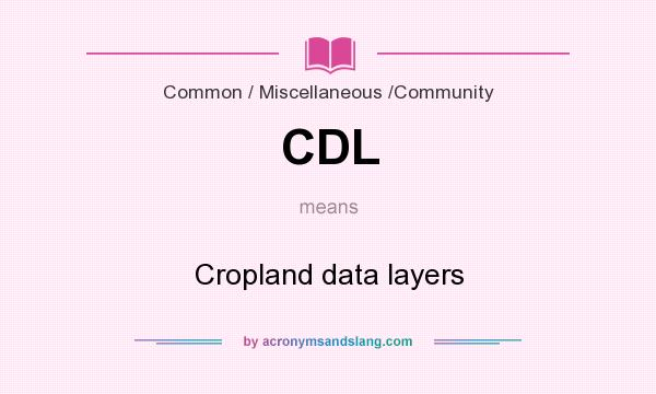 What does CDL mean? It stands for Cropland data layers