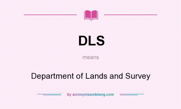 What does DLS mean? It stands for Department of Lands and Survey