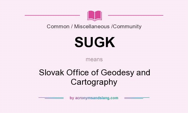 What does SUGK mean? It stands for Slovak Office of Geodesy and Cartography