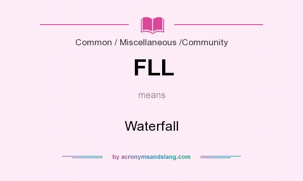 What does FLL mean? It stands for Waterfall