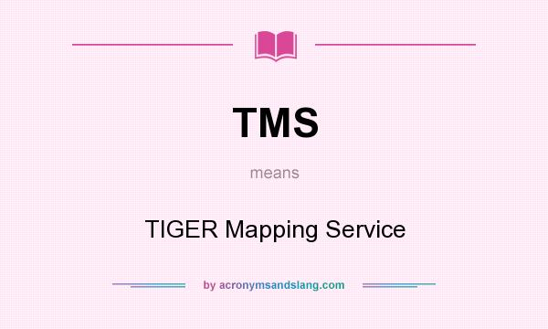 What does TMS mean? It stands for TIGER Mapping Service