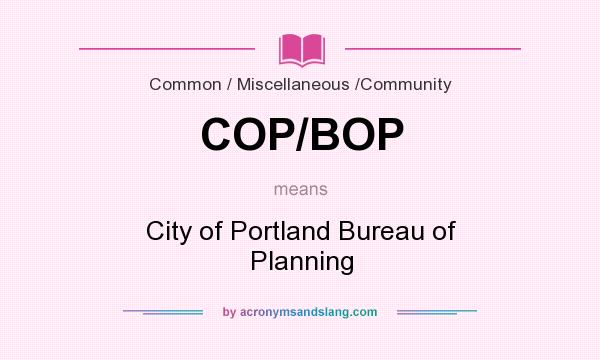 What does COP/BOP mean? It stands for City of Portland Bureau of Planning