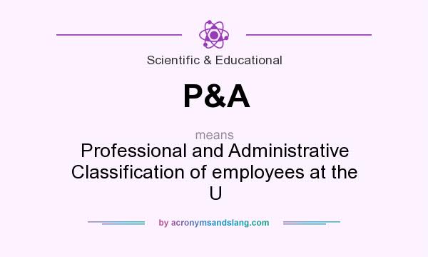 What does P&A mean? It stands for Professional and Administrative Classification of employees at the U