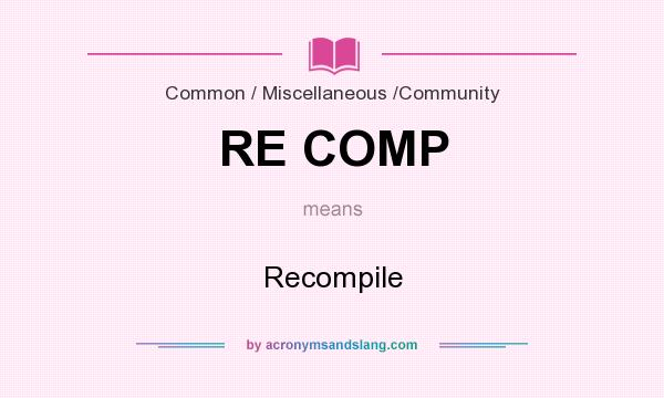 What does RE COMP mean? It stands for Recompile