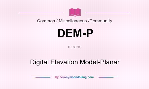 What does DEM-P mean? It stands for Digital Elevation Model-Planar