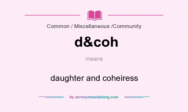 What does d&coh mean? It stands for daughter and coheiress