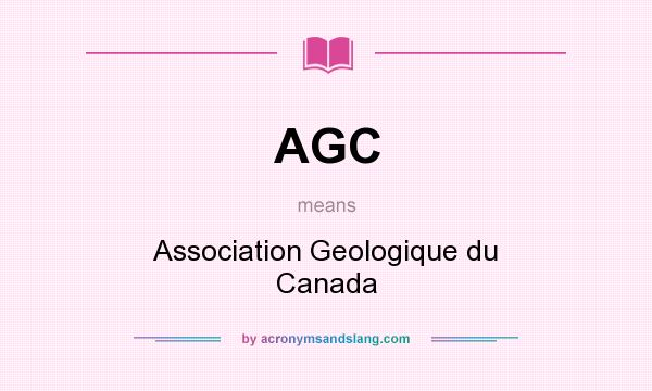 What does AGC mean? It stands for Association Geologique du Canada