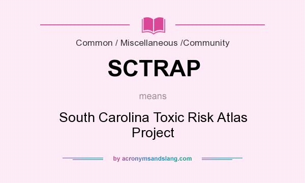 What does SCTRAP mean? It stands for South Carolina Toxic Risk Atlas Project