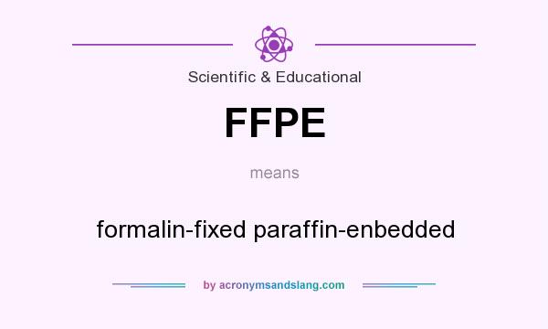 What does FFPE mean? It stands for formalin-fixed paraffin-enbedded