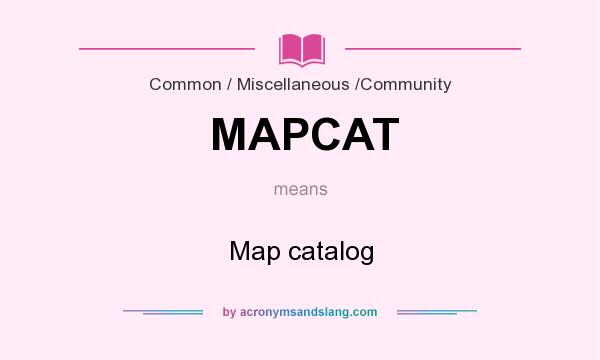 What does MAPCAT mean? It stands for Map catalog