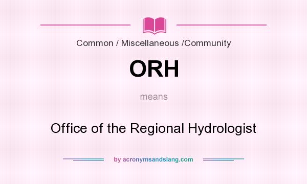 What does ORH mean? It stands for Office of the Regional Hydrologist