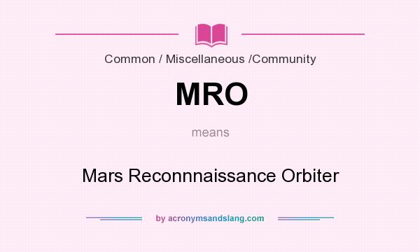 What does MRO mean? It stands for Mars Reconnnaissance Orbiter