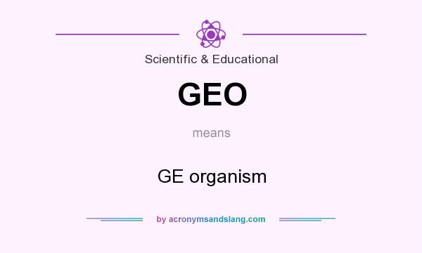 What does GEO mean? It stands for GE organism