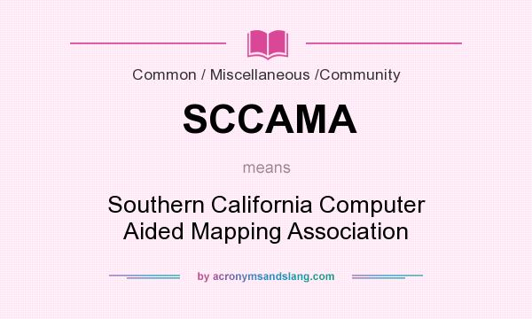What does SCCAMA mean? It stands for Southern California Computer Aided Mapping Association