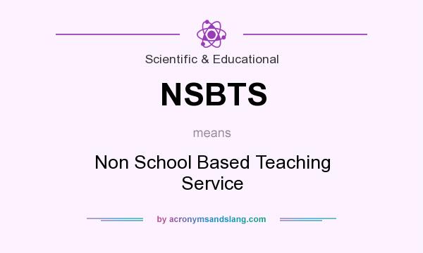 What does NSBTS mean? It stands for Non School Based Teaching Service