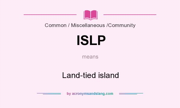 What does ISLP mean? It stands for Land-tied island