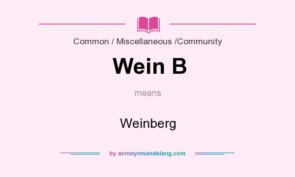 What does Wein B mean? It stands for Weinberg