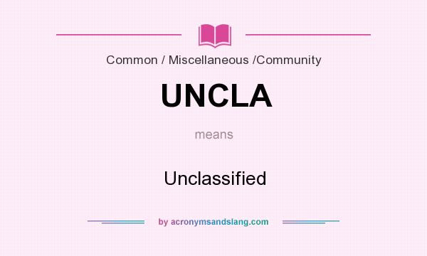 What does UNCLA mean? It stands for Unclassified