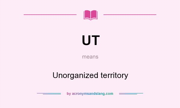 What does UT mean? It stands for Unorganized territory