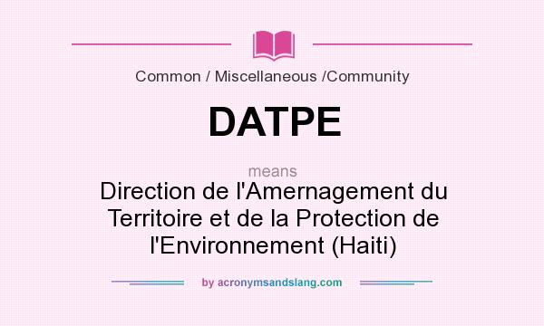 What does DATPE mean? It stands for Direction de l`Amernagement du Territoire et de la Protection de l`Environnement (Haiti)