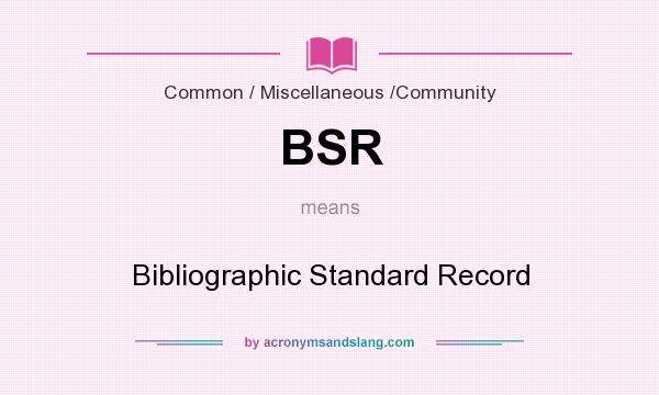 What does BSR mean? It stands for Bibliographic Standard Record
